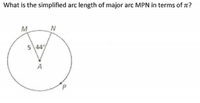 What is the simplified arc length of major arc MPN in terms of 1?
M.
544%
A
