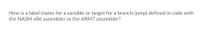 How is a label (name for a variable or target for a branch/jump) defined in code with
the NASM x86 assembler vs the ARM7 assembler?
