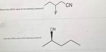 What is the IUPAC name for the following compound?
Give the IUPAC name of the following compound.
יד
CN
CN