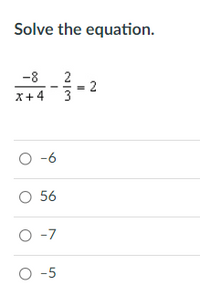 Answered: Solve the equation. -8 x+4 3 O -6 O 56… | bartleby