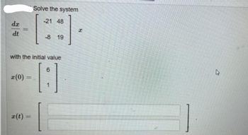 da
dt
with the initial value
6
8
1
x(0) =
Solve the system
-21 48
**]
-8 19
x(t) =
I