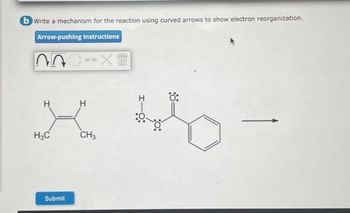 b Write a mechanism for the reaction using curved arrows to show electron reorganization.
Arrow-pushing Instructions
OXI
H
H₂C
Submit
H
CH3
H-O:
Ö: