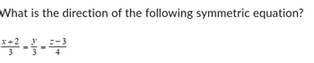 What is the direction of the following symmetric equation?
x+2y
*²2-23-²23³
=
4