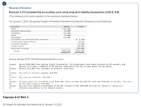 Required information
Exercise 9-21 Complete the accounting cycle using long-term liability transactions (LO9-2, 9-8)
[The following information applies to the questions displayed below.]
On January 1, 2021, the general ledger of Freedom Fireworks includes the following account balances:
Debit
$ 11,700
35,000
152,500
72,300
125,000
Accounts
Credit
Cash
Accounts Receivable
Inventory
Land
Buildings
$ 2,300
10, 100
23, 200
205,000
155,900
Allowance for Uncollectible Accounts
Accumulated Depreciation
Accounts Payable
Common Stock
Retained Earnings
Totals
$396,500
$396,500
During January 2021, the following transactions occur:
Borrow $105, 000 from Captive Credit Corporation. The installment note bears interest at 6% annually and
matures in 5 years. Payments
Receive $31, 500 from customers on accounts receivable.
January
$2,030 are required at the end of ead
onth for 6e months.
January
4
January
Pay cash on accounts payable, $16,000.
10
January
Pay cash for salaries, $29,400.
15
January
Firework sales for the month total $196,000. Sales include $65,500 for cash and $130, 500 on account. The cost
of the units sold is $115,000.
30
Pay the first monthly installment of $2,030 related to the $105,000 borrowed on January 1. Round your
interest calculation to the nearest dollar.
January
31
Exercise 9-21 Part 3
3. Prepare an adjusted trial balance as of January 31, 2021.
