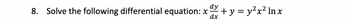 dy
8. Solve the following differential equation: x + y = y²x² ln x
dx