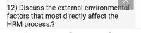 12) Discuss the external environmental
factors that most directly affect the
HRM process.?
