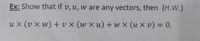 Ex: Show that if v,u, w are any vectors, then (H.W.)
ux (v x w) + v x (w x u) +w x (u x v) = 0.
%3D
