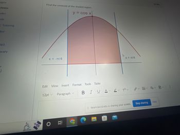 Fages
uizzes
ades
ple
Tutoring
tor
365
brary
Find the centroid of the shaded region.
y = cos x
x = -TT/4
Edit View Insert Format Tools Table
12pt
Paragraph
Ai
x = TT/4
BIUA 2 T² 00
Ililearn.laccd.edu is sharing your screen.
Stop sharing
15 pts
Hide
⠀