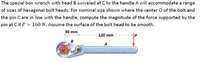 The special box wrench with head B swiveled at C to the handle A will accommodate a range
of sizes of hexagonal bolt heads. For nominal size shown where the center O of the bolt and
the pin C are in line with the handle, compute the magnitude of the force supported by the
pin at C if P = 160 N. Assume the surface of the bolt head to be smooth.
30 mm
120 mm
A
300
