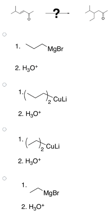 O
O
O
O
by ?
1.
2. H3O+
1./
2. H3O+
t₂ CuLi
1.
MgBr
1.₂ CULI
CuLi
2. H3O+
MgBr
2. H3O+
tr