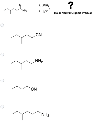 O
о
NH₂
1. LIAIH4
2. H3O+
CN
NH₂
CN
NH₂
?
Major Neutral Organic Product