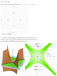 y?
S(a, v) = -5
4
9.
On the canvas below draw the level curves of f when z =
9, z = -
4, z = 1, and z =
4
20
10
20
-10
10
20
-10
-20
Clear All Draw:
You can try to visualize your answers with some geogebra below. You'll need to adjust a and b to
y?
that you were given in the problem above. Then scroll z to see
62
x2
express the f(x, y)
a2
some various level curves. Increase the range to see more level curves.
Range
= 15
z=0
4
6.
Level Curves
4
a2
62
3
-6
-2
6
8
10
-4
a = 1
-6
b = 1
-10
