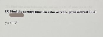 19) Find the average function value over the given interval [-1,2]
y = 4-x²