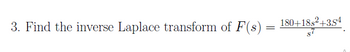 3. Find the inverse Laplace transform of F(s) = 180+18,²+354