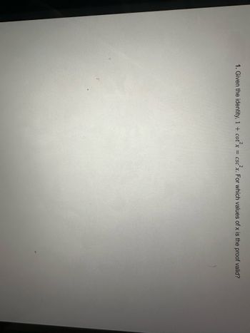 1. Given the identity, 1 + cotx = cscx. For which values of x is the proof valid?