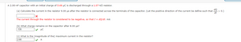 A 2.00-nF capacitor with an initial charge of 5.69 µC is discharged through a 1.07-k resistor.
(a) Calculate the current in the resistor 9.00 us after the resistor is connected across the terminals of the capacitor. (Let the positive direction of the current be define such that > 0.)
dt
X
The current through the resistor is considered to be negative, so that I = dQ/dt. mA
(b) What charge remains on the capacitor after 8.00 µs?
.135
✓ HC
(c) What is the (magnitude of the) maximum current in the resistor?
2.66
✔ A