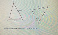 K
62 cm
440
69cm
769
69 cm
76
609
60°
50 cm
These figures are congruent. What is mZE?
G.
