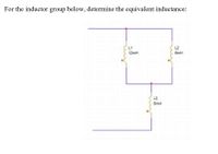 For the inductor group below, determine the equivalent inductance:
L1
L2
12mH
8mH
L3
8mH
