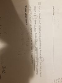 Will the
-8,400+12 = -700
be gre
the es
-5700
Solution
you
Anita, Jared, and Steph are rock climbing. Anita is 42- feet below Jared.
Steph is 672 feet above Anita. What is Steph's position compared to
Jared? Estimate to show that your answer is reasonable.
Show your work. C1 /4 M2a
Love Jard
