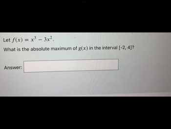 Let f(x) = x³ - 3x².
What is the absolute maximum of g(x) in the interval [-2, 4]?
Answer: