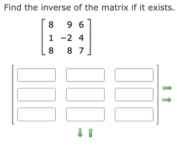 Find the inverse of the matrix if it exists.
8 96
1 -2 4
8
8 7
↓ 1