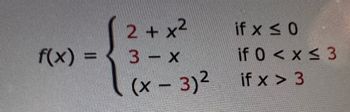 f(x)
2+x²
if x ≤ 0
B-X
if 0 < x ≤ 3
(x-3)2
if x > 3