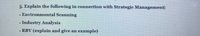 5. Explain the following in connection with Strategic Management:
- Environmental Scanning
- Industry Analysis
- RBV (explain and give an example)
