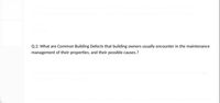 Q.2: What are Common Building Defects that building owners usually encounter in the maintenance
management of their properties, and their possible causes.?
Ing
