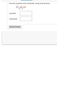 Find the quotient and remainder using long division.
x2 - 3x + 8
X - 1
quotient
remainder
Submit Answer
