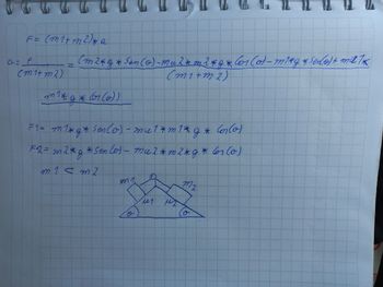 F = (m ²+ m²) *a
= F
(m1+ m2)
1
(m2*g*Sen (0)-mu2 m2 * 9 * 601 (o) - m1xg * Senco) + mil 1*.
(m1+m2)
міжджбы (о))
F1 = m 1 * q* Sen (0) - mu1 * m 1 * g * Cor(0)
g
FR = m 2 * g * Sen (o) - ma2 * m 2 * g * 61 (0)
m1 m2
m1.
O
μ1
M2
o