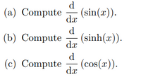 d
(a) Compute
(sin(x)).
dx
d.
(b) Compute
(sinh(x)).
dx
d.
(c) Compute
(cos(x)).
dx
