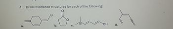 4.
Draw resonance structures for each of the following:
a.
OH
d.