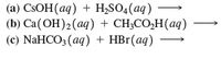 (а) CsОН (аq) + H-SO, (aq)
(b) Cа(ОН)2(аq)
(c) NAHCO3 (aq) + HBr(aq)
CH;CO,H(aq)
