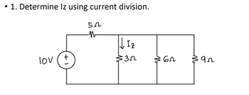 Answered: • 1. Determine Iz using current… | bartleby