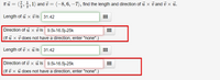 ,, 1) and v = (-8,6, –7), find the length and direction of u x v and i x ủ.
2' 2
Length of i x vis 31.42
Direction of u x v is 9.51-16.5j-25k
(If u x i does not have a direction, enter "none".)
Length of v x ū is 31.42
Direction of i x u is 9.5i-16.5j-25k
(If v x i does not have a direction, enter "none".)
