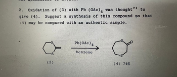 2.
Oxidation of (3) with Pb (OAc) 4 was thought'
to
give (4). Suggest a synthesis of this compound so that
(4) may be compared with an authentic sample.
Pb(OAc)
benzene
S
(3)
(4) 74%