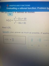 O GRAPHS AND FUNCTIONS
Evaluating a rational function: Problem ty
The fur IS derilned as follOws.
11x+10
h(x) =
-18x+81
Find h (9).
Simplify your answer as much as possible. If applica
h(9)
음 마음 unadefin
