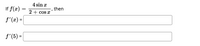 If \( f(x) = \frac{4 \sin x}{2 + \cos x} \), then

\[ f'(x) = \]

\[ f'(5) = \]