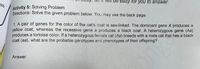 Will be easy for you to answer.
Activity 5: Solving Problem
Directions: Solve the given problem below. You may use the back page.
cith
1. A pair of genes for the color of the cat's coat is sex-linked. The dominant gene A produces a
yellow coat, whereas the recessive gene a produces a black coat. A heterozygous gene (Aa)
produces a tortoise color. If a heterozygous female cat (Aa) breeds with a male cat that has a black
coat (aa), what are the probable genotypes and phenotypes of their offspring?
Answer:
