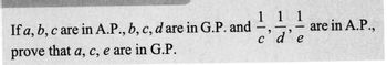 If a, b, c are in A.P., b, c, d are in G.P. and 1¹, ¹, ¹1 are in A.P.,
-
c' d'e
prove that a, c, e are in G.P.