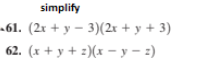 simplify
-61. (2x + y – 3)(2x + y + 3)
62. (x + y + :)(x - y - z)
