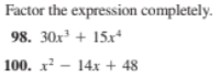 Factor the expression completely.
98. 30x + 15xr
100. x? - 14x + 48
