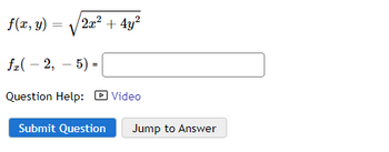 f(x, y) =
2x² + 4y²
fz(-2,-5) =
Question Help:
Submit Question
Video
Jump to Answer