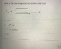 What is the best reagent to use for this reaction?
Lon
CI
O HCI
O HO, H20
O SOCI2, pyridine
Next
