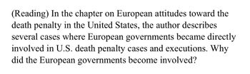 (Reading) In the chapter on European attitudes toward the
death penalty in the United States, the author describes
several cases where European governments became directly
involved in U.S. death penalty cases and executions. Why
did the European governments become involved?