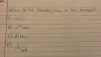 Which of the following base is the Strongest?
A) CH3LI
B) r ONa
C) NGNH2
ONG
