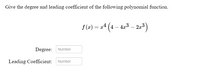 Give the degree and leading coefficient of the following polynomial function.
f (2) = 24 (4 – 423 – 2-3)
Degree: Number
Leading Coefficient:
Number
