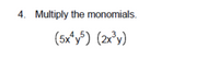 **Problem 4: Multiplying Monomials**

Multiply the monomials:

\[
(5x^4y^5) \times (2x^3y)
\]

**Explanation:**

To multiply these monomials, follow these steps:

1. **Multiply the coefficients:**  
   \(5 \times 2 = 10\)

2. **Multiply the variables with the same base by adding their exponents:**
   - For \(x\):  
     \(x^4 \times x^3 = x^{4+3} = x^7\)

   - For \(y\):  
     \(y^5 \times y^1 = y^{5+1} = y^6\)

**Final Result:**  
\[
10x^7y^6
\]