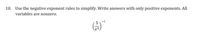 10. Use the negative exponent rules to simplify. Write answers with only positive exponents. All
variables are nonzero.
-1
