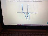 Given the graph of the following degree 5 polynomial function, find all of the zeros and their multiplicities.
6-
5
-7-6-5-4-3-2-1
2 3 4 5 6 7
Select the correct answer below:
9:18 F
Type here to search
12/10/2
Chp
30
(7
144
114
&
31
Ls
%24
